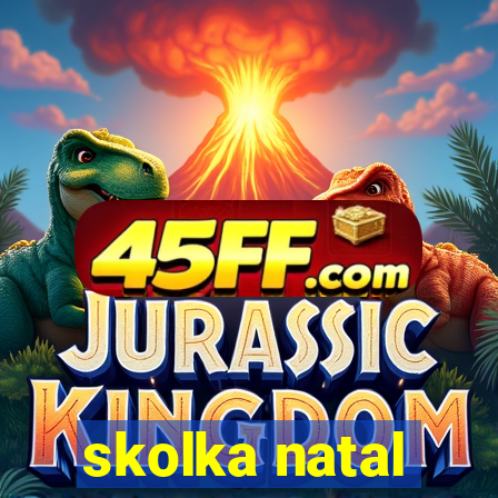 skolka natal